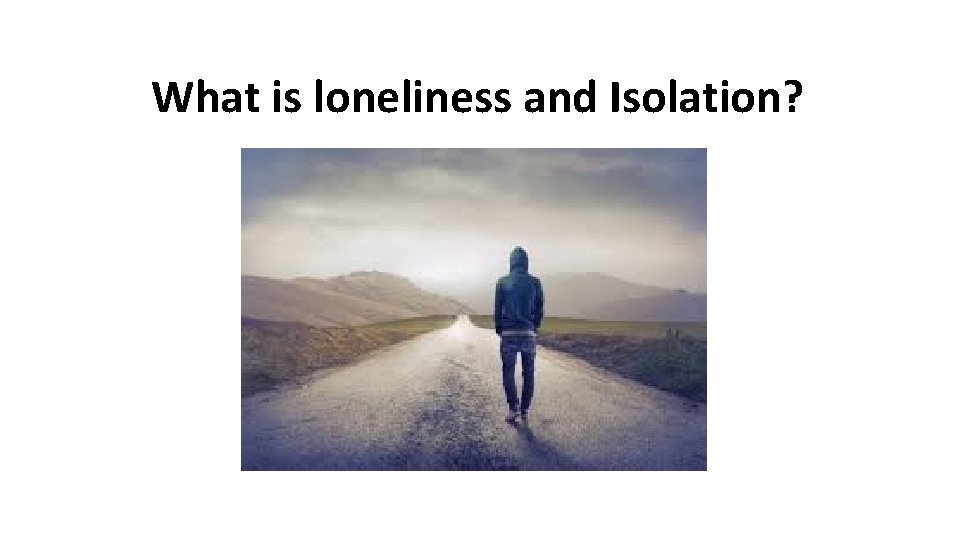 What is loneliness and Isolation? 