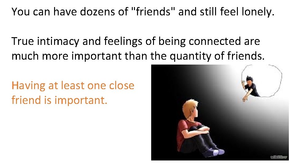 You can have dozens of "friends" and still feel lonely. True intimacy and feelings