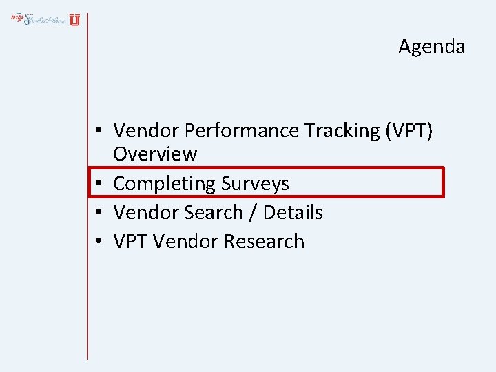 Agenda • Vendor Performance Tracking (VPT) Overview • Completing Surveys • Vendor Search /