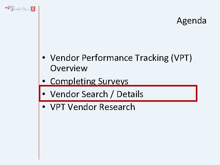 Agenda • Vendor Performance Tracking (VPT) Overview • Completing Surveys • Vendor Search / Agenda • Vendor Performance Tracking (VPT) Overview • Completing Surveys • Vendor Search /