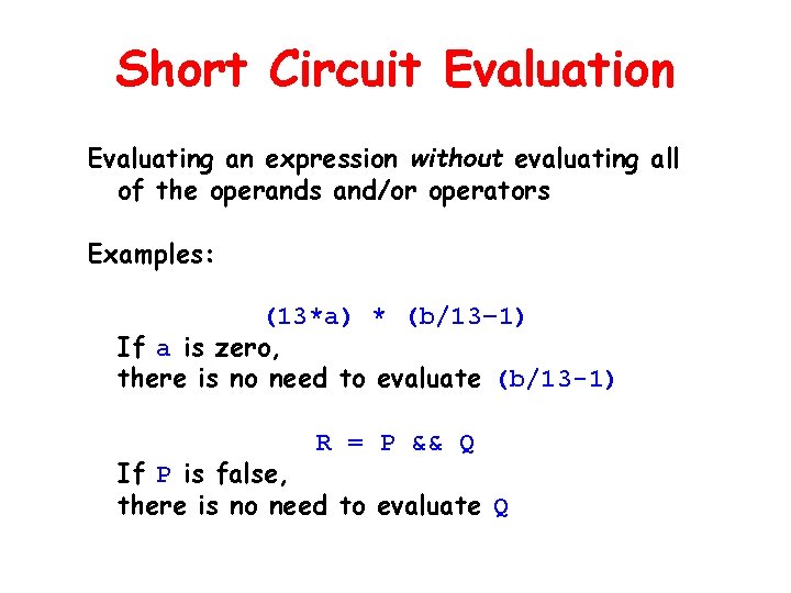 Short Circuit Evaluation Evaluating an expression without evaluating all of the operands and/or operators