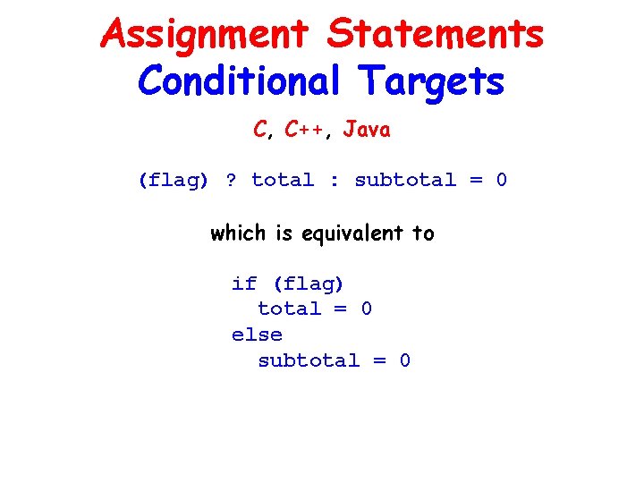 Assignment Statements Conditional Targets C, C++, Java (flag) ? total : subtotal = 0