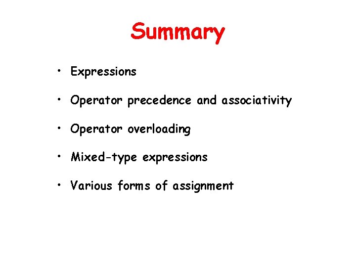 Summary • Expressions • Operator precedence and associativity • Operator overloading • Mixed-type expressions