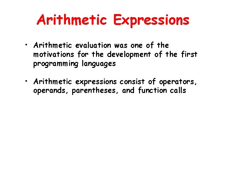 Arithmetic Expressions • Arithmetic evaluation was one of the motivations for the development of