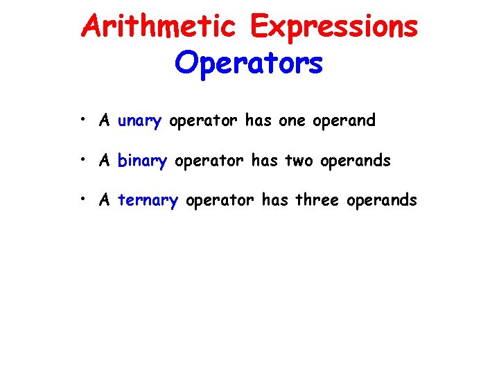 Arithmetic Expressions Operators • A unary operator has one operand • A binary operator