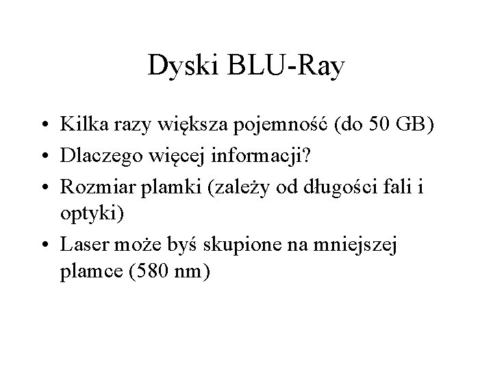 Dyski BLU-Ray • Kilka razy większa pojemność (do 50 GB) • Dlaczego więcej informacji? Dyski BLU-Ray • Kilka razy większa pojemność (do 50 GB) • Dlaczego więcej informacji?