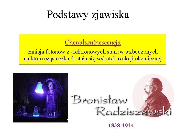 Podstawy zjawiska Chemiluminescencja Emisja fotonów z elektronowych stanów wzbudzonych na które cząsteczka dostała się Podstawy zjawiska Chemiluminescencja Emisja fotonów z elektronowych stanów wzbudzonych na które cząsteczka dostała się