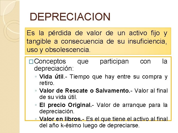 DEPRECIACION Es la pérdida de valor de un activo fijo y tangible a consecuencia