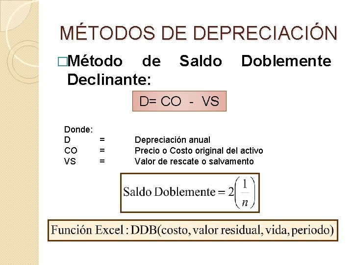 MÉTODOS DE DEPRECIACIÓN �Método de Declinante: Saldo Doblemente D= CO - VS Donde: D