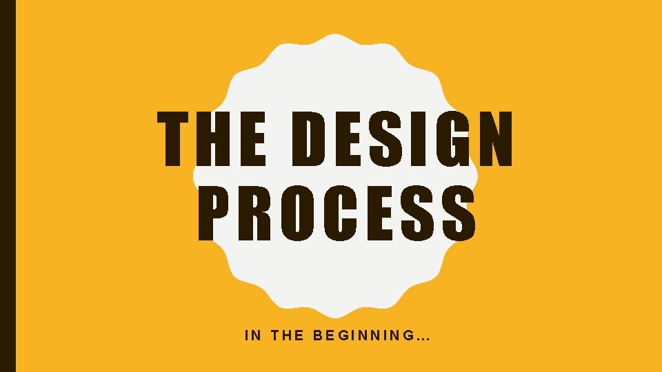 THE DESIGN PROCESS IN THE BEGINNING… 