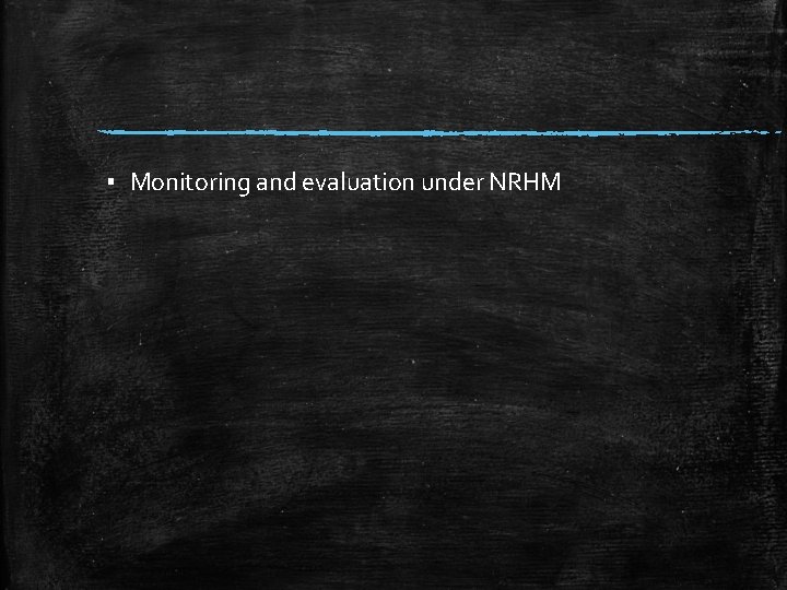 ▪ Monitoring and evaluation under NRHM 