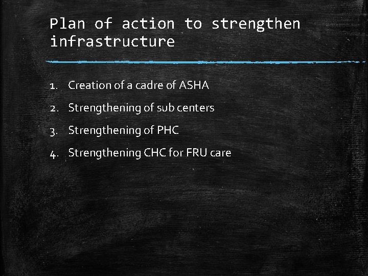 Plan of action to strengthen infrastructure 1. Creation of a cadre of ASHA 2.