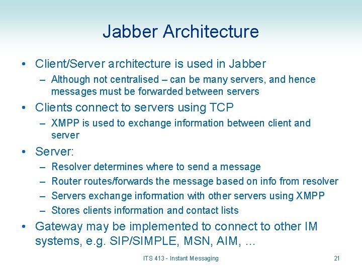 Jabber Architecture • Client/Server architecture is used in Jabber – Although not centralised –