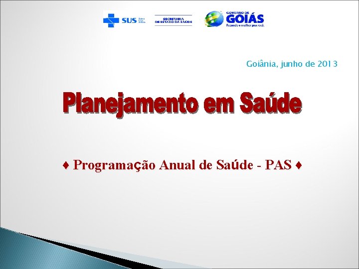 Goiânia, junho de 2013 ♦ Programação Anual de Saúde - PAS ♦ 