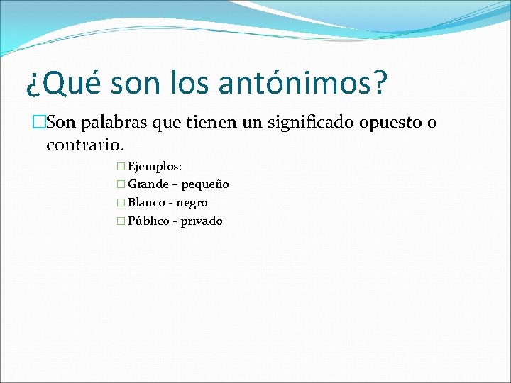 ¿Qué son los antónimos? �Son palabras que tienen un significado opuesto o contrario. �