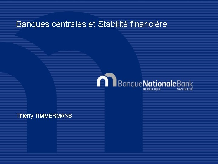 Banques centrales et Stabilité financière Thierry TIMMERMANS 