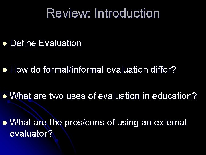 Review: Introduction l Define Evaluation l How do formal/informal evaluation differ? l What are Review: Introduction l Define Evaluation l How do formal/informal evaluation differ? l What are
