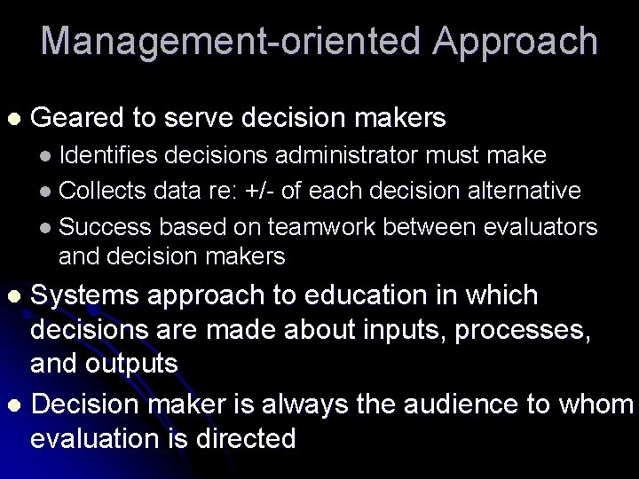 Management-oriented Approach l Geared to serve decision makers l Identifies decisions administrator must make Management-oriented Approach l Geared to serve decision makers l Identifies decisions administrator must make