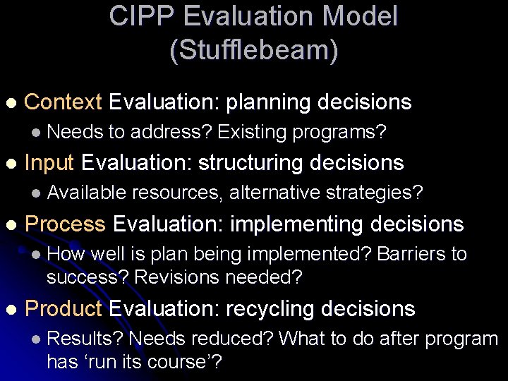 CIPP Evaluation Model (Stufflebeam) l Context Evaluation: planning decisions l Needs l to address? CIPP Evaluation Model (Stufflebeam) l Context Evaluation: planning decisions l Needs l to address?