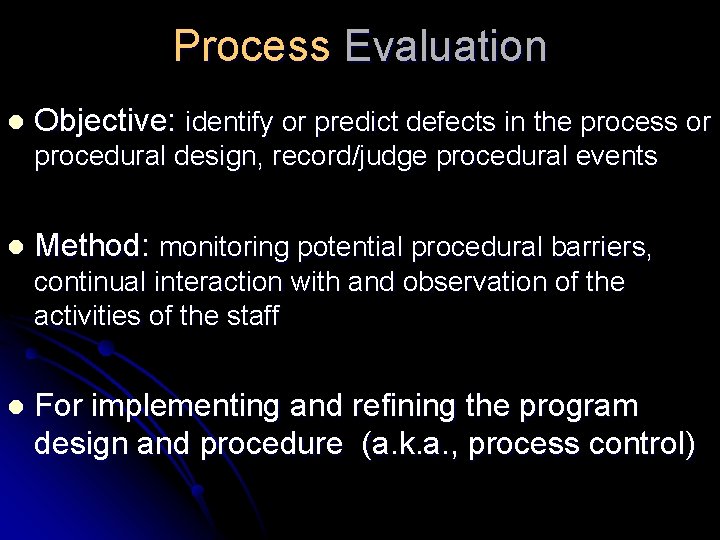 Process Evaluation l Objective: identify or predict defects in the process or procedural design, Process Evaluation l Objective: identify or predict defects in the process or procedural design,