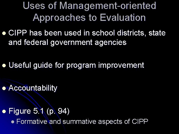 Uses of Management-oriented Approaches to Evaluation l CIPP has been used in school districts, Uses of Management-oriented Approaches to Evaluation l CIPP has been used in school districts,