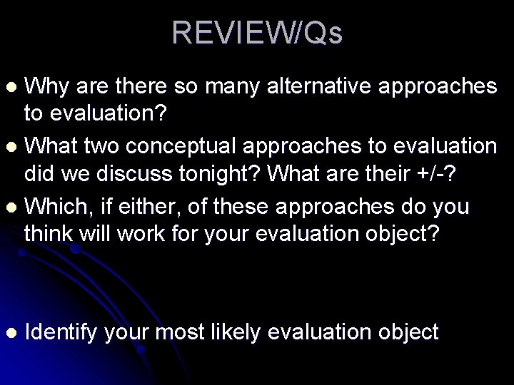 REVIEW/Qs Why are there so many alternative approaches to evaluation? l What two conceptual REVIEW/Qs Why are there so many alternative approaches to evaluation? l What two conceptual