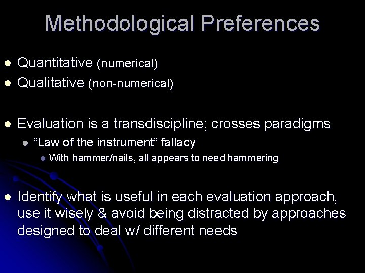Methodological Preferences l Quantitative (numerical) Qualitative (non-numerical) l Evaluation is a transdiscipline; crosses paradigms Methodological Preferences l Quantitative (numerical) Qualitative (non-numerical) l Evaluation is a transdiscipline; crosses paradigms