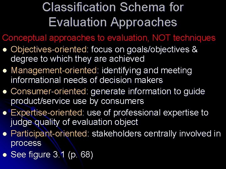 Classification Schema for Evaluation Approaches Conceptual approaches to evaluation, NOT techniques l Objectives-oriented: focus Classification Schema for Evaluation Approaches Conceptual approaches to evaluation, NOT techniques l Objectives-oriented: focus
