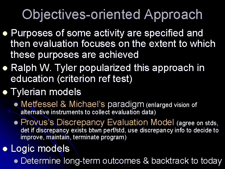 Objectives-oriented Approach Purposes of some activity are specified and then evaluation focuses on the Objectives-oriented Approach Purposes of some activity are specified and then evaluation focuses on the
