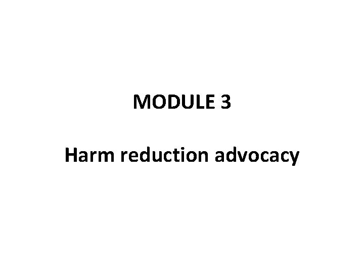 MODULE 3 Harm reduction advocacy 