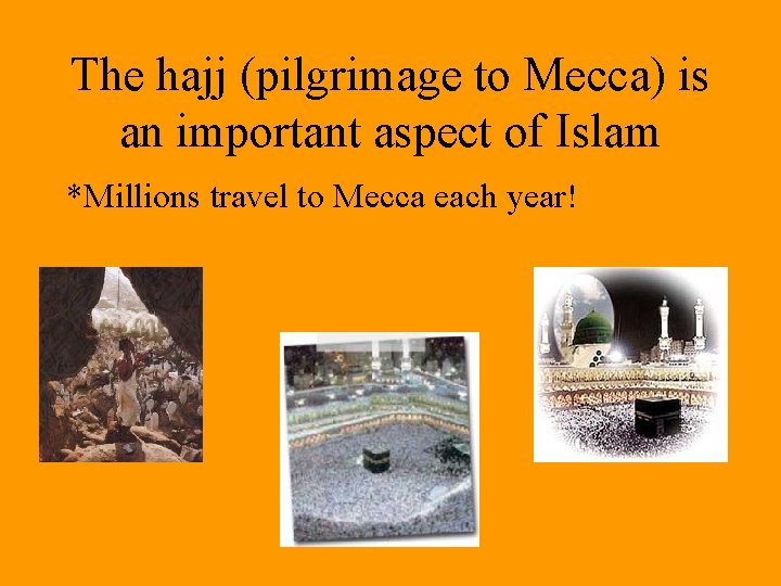 The hajj (pilgrimage to Mecca) is an important aspect of Islam *Millions travel to