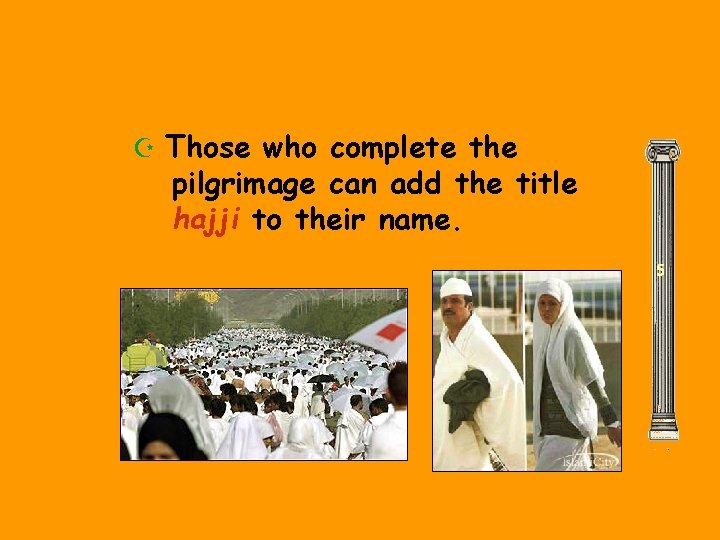 Z Those who complete the pilgrimage can add the title hajji to their name.