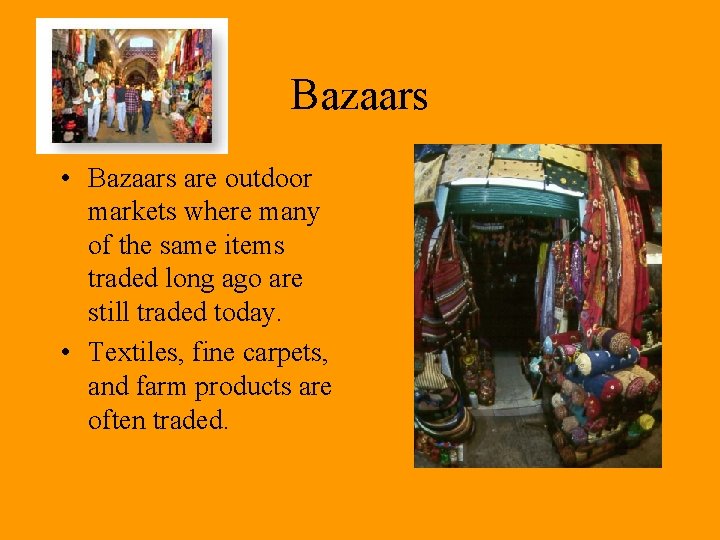 Bazaars • Bazaars are outdoor markets where many of the same items traded long