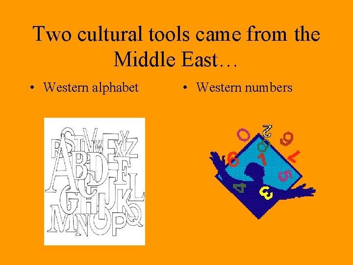 Two cultural tools came from the Middle East… • Western alphabet • Western numbers