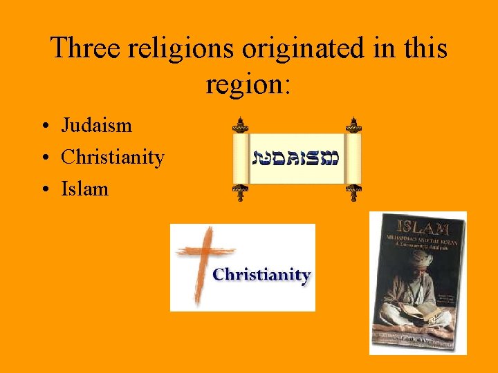 Three religions originated in this region: • Judaism • Christianity • Islam 