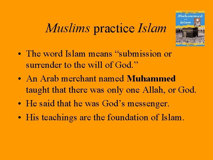 Muslims practice Islam • The word Islam means “submission or surrender to the will