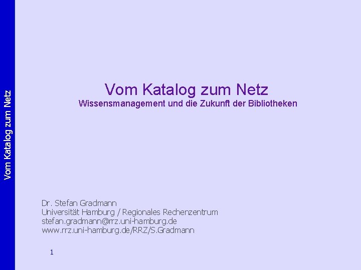 Vom Katalog zum Netz Wissensmanagement und die Zukunft der Bibliotheken Dr. Stefan Gradmann Universität Vom Katalog zum Netz Wissensmanagement und die Zukunft der Bibliotheken Dr. Stefan Gradmann Universität