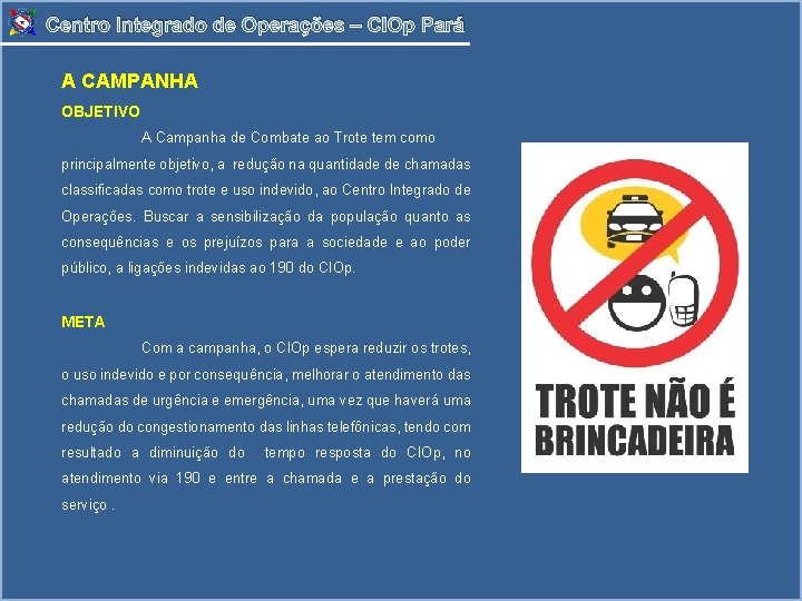 Centro Integrado de Operações – CIOp Pará A CAMPANHA OBJETIVO A Campanha de Combate