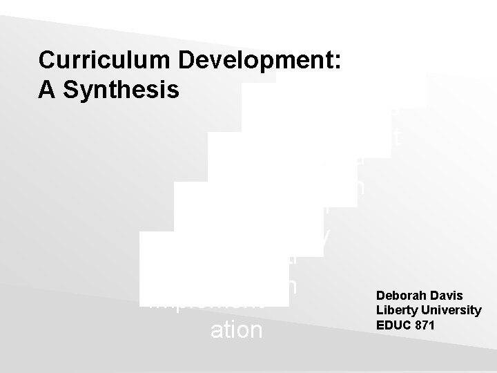Curriculum Development: A Synthesis Assess ment Evaluati on Technol ogy Instructi on Deborah Davis