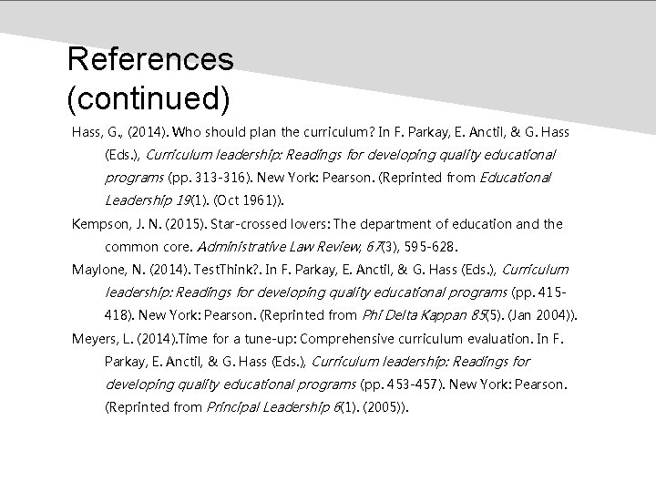 References (continued) Hass, G. , (2014). Who should plan the curriculum? In F. Parkay,