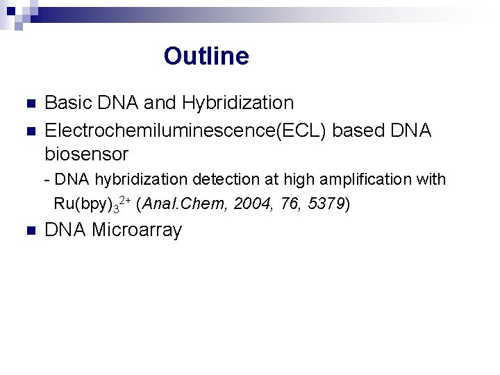 Outline n n Basic DNA and Hybridization Electrochemiluminescence(ECL) based DNA biosensor - DNA hybridization