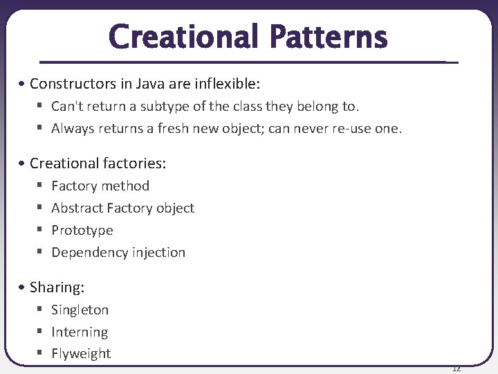 Creational Patterns • Constructors in Java are inflexible: § Can't return a subtype of