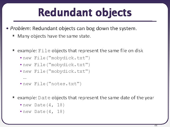 Redundant objects • Problem: Redundant objects can bog down the system. § Many objects