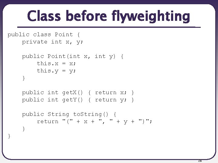 Class before flyweighting public class Point { private int x, y; public Point(int x,