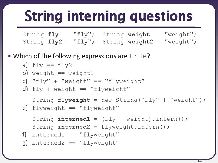 String interning questions String fly = "fly"; String fly 2 = "fly"; String weight