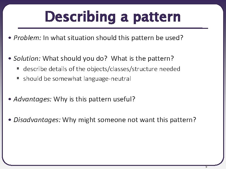 Describing a pattern • Problem: In what situation should this pattern be used? •