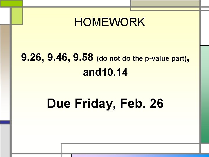 HOMEWORK 9. 26, 9. 46, 9. 58 (do not do the p-value part), and