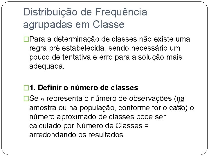 Distribuição de Frequência agrupadas em Classe �Para a determinação de classes não existe uma