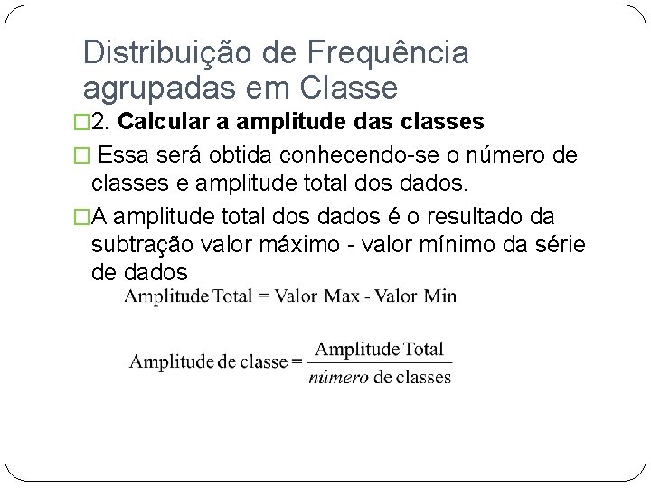 Distribuição de Frequência agrupadas em Classe � 2. Calcular a amplitude das classes �