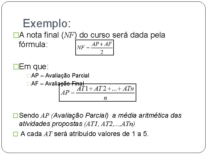 Exemplo: �A nota final (NF) do curso será dada pela fórmula: �Em que: �AP
